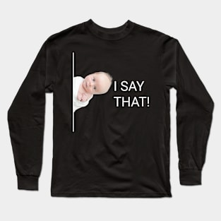 I say that baby Long Sleeve T-Shirt